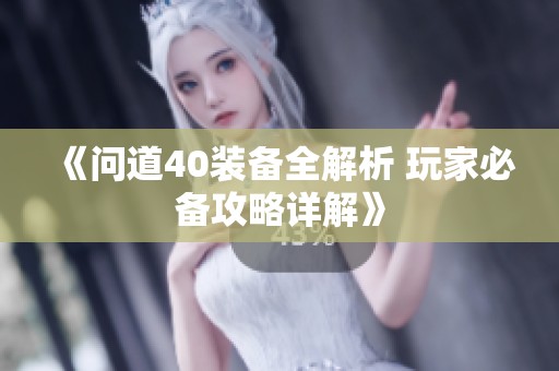 《问道40装备全解析 玩家必备攻略详解》