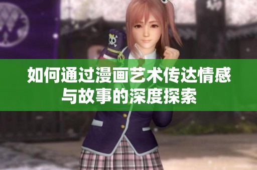 如何通过漫画艺术传达情感与故事的深度探索