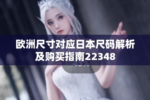 欧洲尺寸对应日本尺码解析及购买指南22348