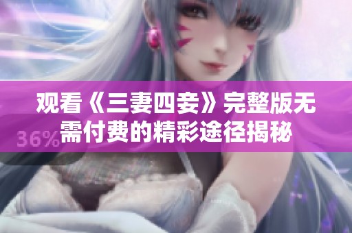 观看《三妻四妾》完整版无需付费的精彩途径揭秘