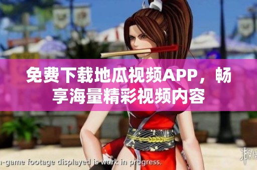 免费下载地瓜视频APP，畅享海量精彩视频内容
