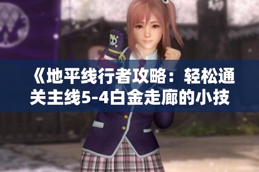 《地平线行者攻略：轻松通关主线5-4白金走廊的小技巧分享》