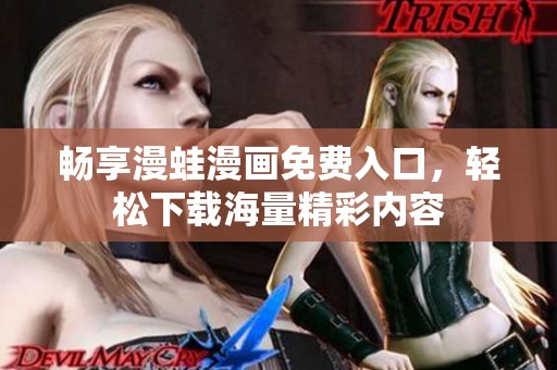 畅享漫蛙漫画免费入口，轻松下载海量精彩内容