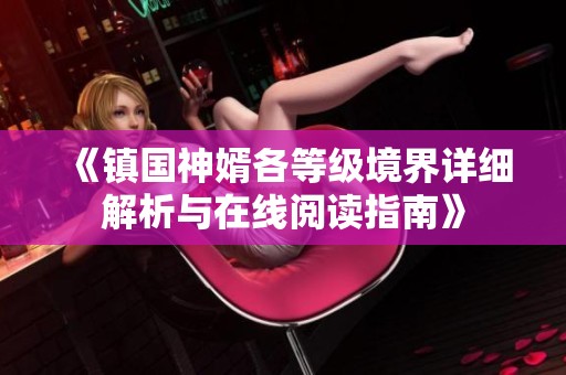 《镇国神婿各等级境界详细解析与在线阅读指南》