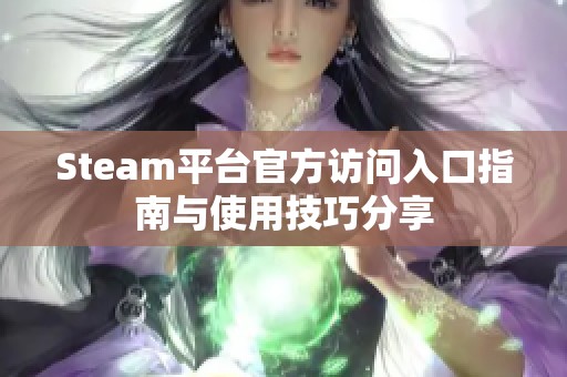 Steam平台官方访问入口指南与使用技巧分享