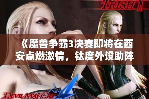 《魔兽争霸3决赛即将在西安点燃激情，钛度外设助阵盛况》