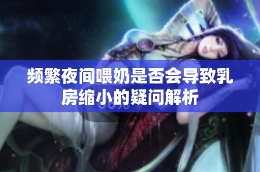 频繁夜间喂奶是否会导致乳房缩小的疑问解析