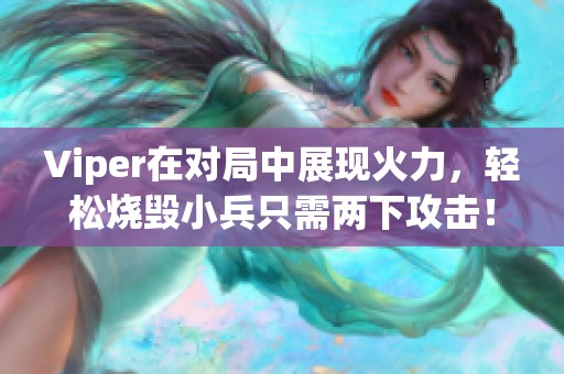 Viper在对局中展现火力，轻松烧毁小兵只需两下攻击！