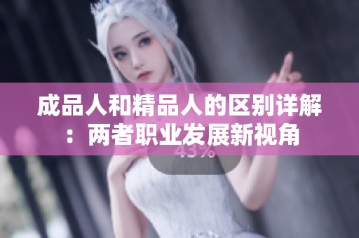 成品人和精品人的区别详解：两者职业发展新视角