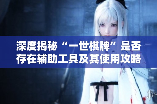 深度揭秘“一世棋牌”是否存在辅助工具及其使用攻略