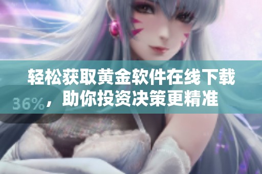 轻松获取黄金软件在线下载，助你投资决策更精准