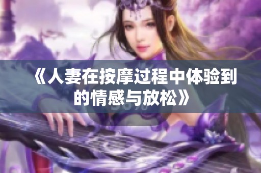 《人妻在按摩过程中体验到的情感与放松》