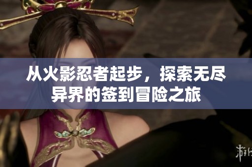 从火影忍者起步，探索无尽异界的签到冒险之旅