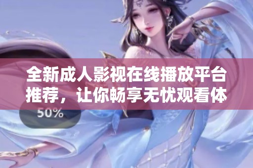 全新成人影视在线播放平台推荐，让你畅享无忧观看体验