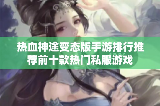 热血神途变态版手游排行推荐前十款热门私服游戏