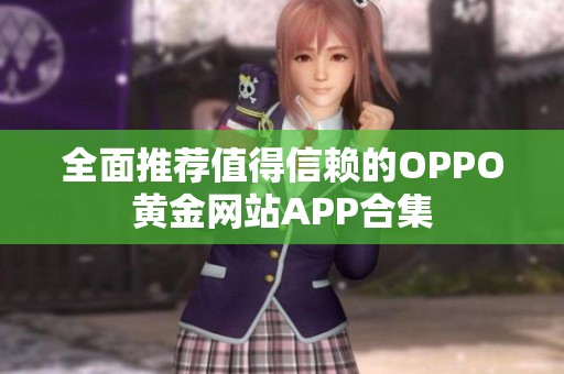 全面推荐值得信赖的OPPO黄金网站APP合集