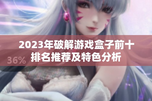2023年破解游戏盒子前十排名推荐及特色分析