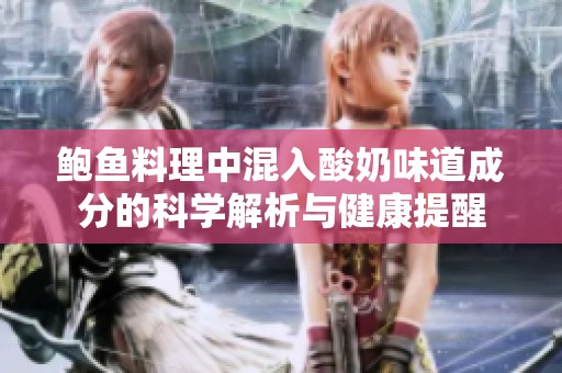鲍鱼料理中混入酸奶味道成分的科学解析与健康提醒