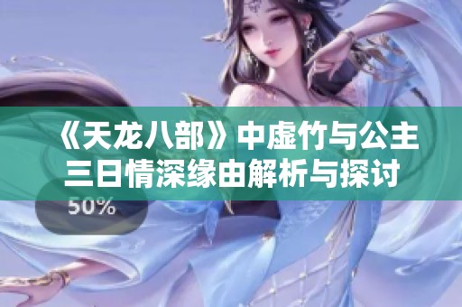 《天龙八部》中虚竹与公主三日情深缘由解析与探讨