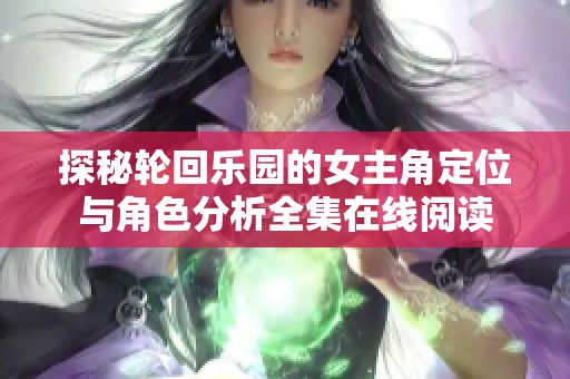 探秘轮回乐园的女主角定位与角色分析全集在线阅读
