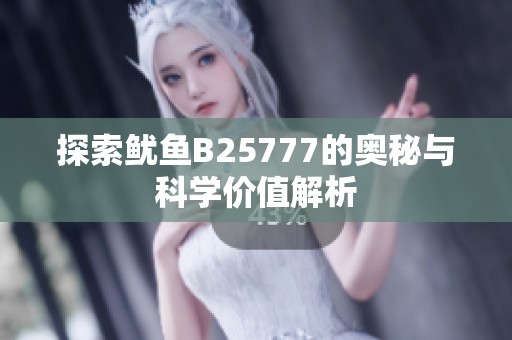 探索鱿鱼B25777的奥秘与科学价值解析