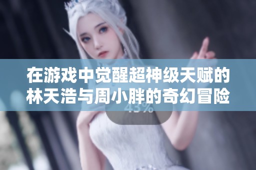 在游戏中觉醒超神级天赋的林天浩与周小胖的奇幻冒险