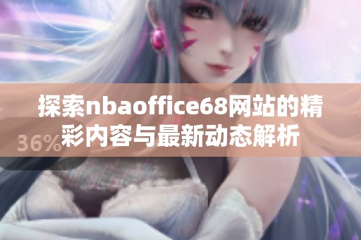 探索nbaoffice68网站的精彩内容与最新动态解析