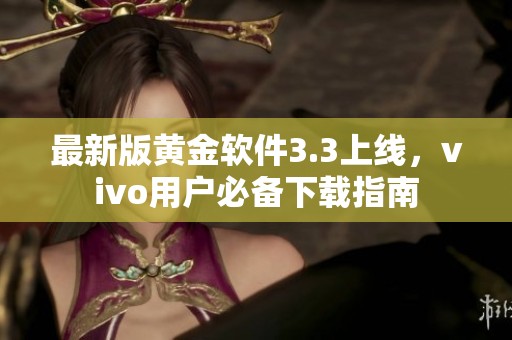 最新版黄金软件3.3上线，vivo用户必备下载指南