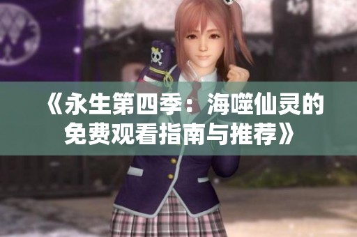 《永生第四季：海噬仙灵的免费观看指南与推荐》