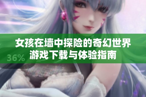 女孩在墙中探险的奇幻世界游戏下载与体验指南