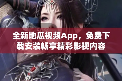 全新地瓜视频App，免费下载安装畅享精彩影视内容