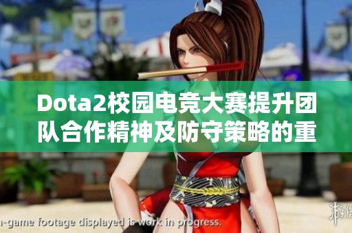 Dota2校园电竞大赛提升团队合作精神及防守策略的重要性