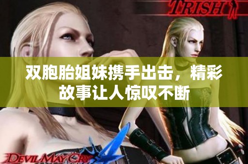 双胞胎姐妹携手出击，精彩故事让人惊叹不断