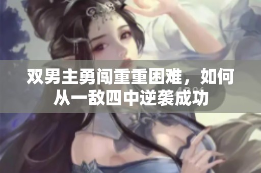 双男主勇闯重重困难，如何从一敌四中逆袭成功