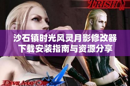 沙石镇时光风灵月影修改器下载安装指南与资源分享