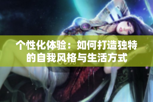 个性化体验：如何打造独特的自我风格与生活方式