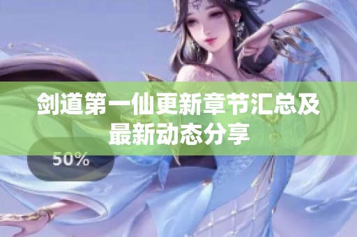 剑道第一仙更新章节汇总及最新动态分享