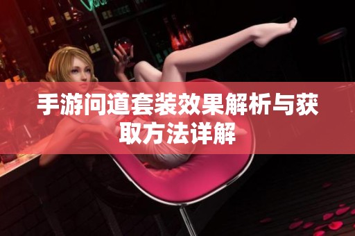 手游问道套装效果解析与获取方法详解