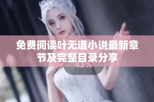 免费阅读叶无道小说最新章节及完整目录分享