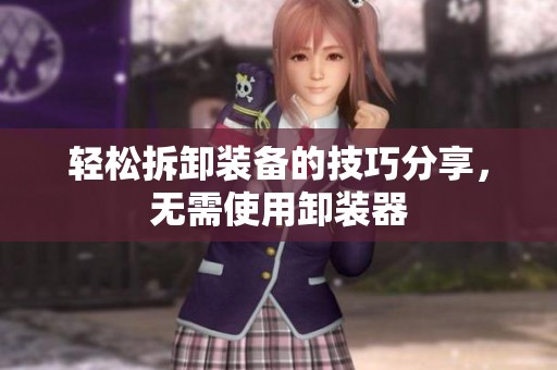 轻松拆卸装备的技巧分享，无需使用卸装器