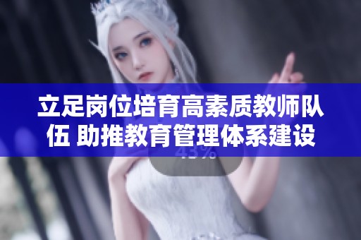 立足岗位培育高素质教师队伍 助推教育管理体系建设