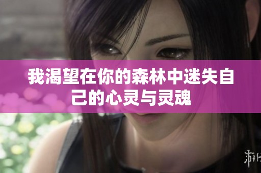 我渴望在你的森林中迷失自己的心灵与灵魂
