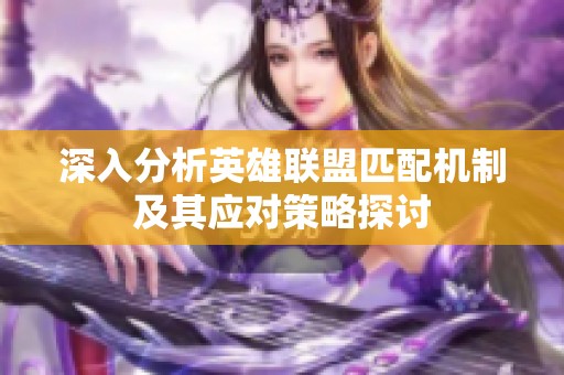 深入分析英雄联盟匹配机制及其应对策略探讨
