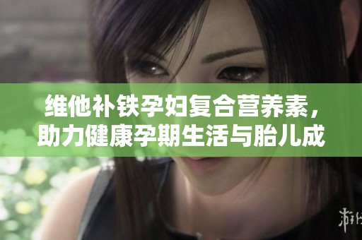 维他补铁孕妇复合营养素，助力健康孕期生活与胎儿成长