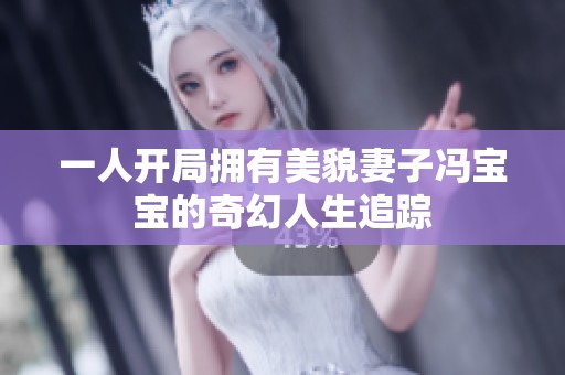 一人开局拥有美貌妻子冯宝宝的奇幻人生追踪