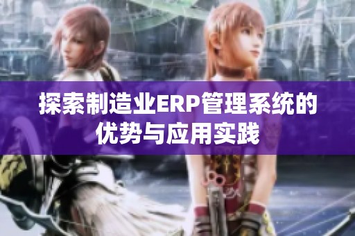 探索制造业ERP管理系统的优势与应用实践