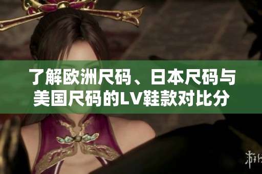了解欧洲尺码、日本尺码与美国尺码的LV鞋款对比分析