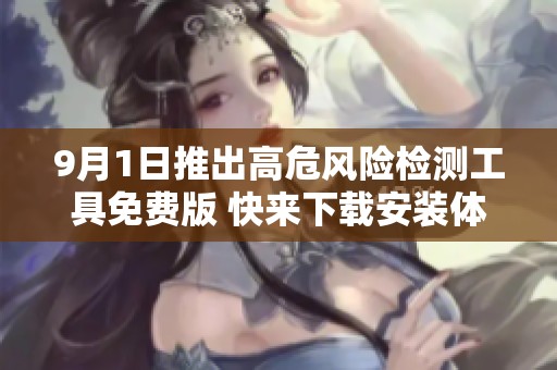 9月1日推出高危风险检测工具免费版 快来下载安装体验！