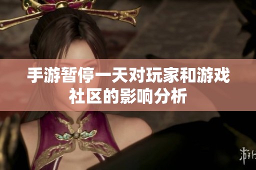 手游暂停一天对玩家和游戏社区的影响分析