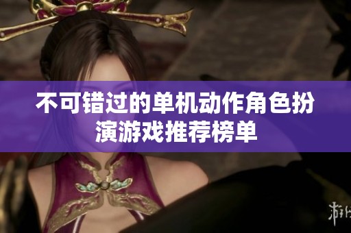 不可错过的单机动作角色扮演游戏推荐榜单